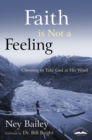 Image for Faith Is Not a Feeling: Choosing to Take God at His Word