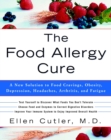 Image for The food allergy cure: a new solution to food cravings, obesity, depression, headaches, arthritis, and fatigue