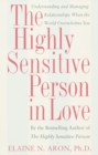 Image for Highly Sensitive Person in Love: Understanding and Managing Relationships When the World Overwhelms You