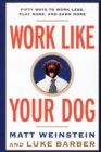 Image for Work Like Your Dog: Fifty Ways to Work Less, Play More, and Earn More