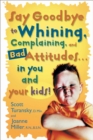 Image for Say Goodbye to Whining, Complaining, and Bad Attitudes... in You and Your Kids