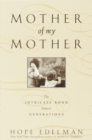 Image for Mother of My Mother: The Intimate Bond Between Generations