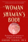 Image for Woman in the Shaman&#39;s Body: Reclaiming the Feminine in Religion and Medicine