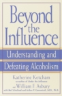 Image for Beyond the influence: understanding and defeating alcoholism