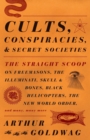 Image for Cults, Conspiracies, and Secret Societies: The Straight Scoop on Freemasons, The Illuminati, Skull and Bones, Black Helicopters, The New World Order, and many, many more