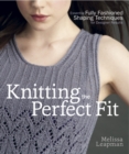 Image for Knitting the perfect fit  : essential fully fashioned shaping techniques for designer results