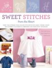 Image for Sweet stitches from the heart  : more than 70 project ideas and 900 stitch motifs for angels, teddies, fairies, hearts, and alphabets, plus essential embroidery and cross-stitch techniques