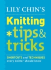 Image for Lily Chin&#39;s knitting tips &amp; tricks: shortcuts and techniques every knitter should know