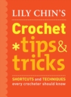 Image for Lily Chin&#39;s crochet tips &amp; tricks: shortcuts and techniques every crocheter should know