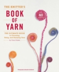 Image for The knitter&#39;s book of yarn: the ultimate guide to choosing, using and enjoying yarn