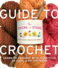 Image for The Chicks with sticks&#39; guide to crochet: learn to crochet with more than 30 cool, easy patterns