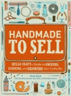 Image for Handmade to sell  : Hello Craft&#39;s guide to owning, running, and growing your crafty biz
