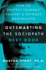 Image for Outsmarting the Sociopath Next Door : How to Protect Yourself Against a Ruthless Manipulator