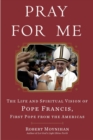 Image for Pray for Me: The Life and Spiritual Vision of Pope Francis, First Pope from the Americas