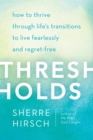 Image for Thresholds: How to Thrive Through Life&#39;s Transitions to Live Fearlessly and Regret-Free