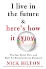 Image for I live in the future &amp; here&#39;s how it works: why your world, work, and brain are being creatively disrupted