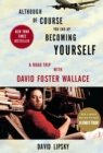 Image for Although of course you end up becoming yourself  : a road trip with David Foster Wallace