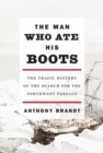 Image for The man who ate his boots: the tragic history of the search for the Northwest Passage
