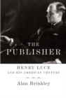 Image for The publisher: Henry Luce and his American century