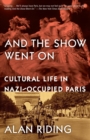 Image for And the Show Went On: Cultural Life in Nazi-occupied Paris