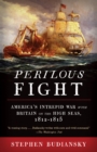 Image for Perilous fight: America&#39;s intrepid war with Britain on the high seas, 1812-1815