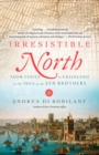 Image for Irresistible North: from Venice to Greenland on the trail of the Zen brothers
