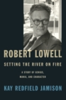 Image for Robert Lowell, setting the river on fire  : a study of genius, mania, and character