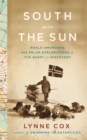 Image for South with the sun: Roald Amundsen, his polar explorations, and the quest for discovery