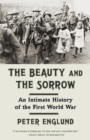 Image for The beauty and the sorrow: an intimate history of the First World War