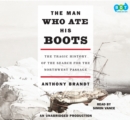 Image for Man Who Ate His Boots: The Tragic History of the Search for the Northwest Passage