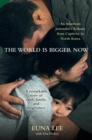 Image for The world is bigger now: an American journalist&#39;s release from captivity in North Korea--a remarkable story of faith, family, and forgiveness