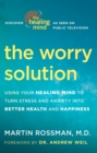 Image for Worry Solution: Using Breakthrough Brain Science to Turn Stress and Anxiety Into Confidence and Happiness