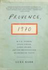 Image for Provence, 1970  : M.F.K. Fisher, Julia Child, James Beard, and the reinvention of American taste