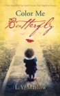 Image for Color me butterfly: a novel inspired by one family&#39;s journey from tragedy to triumph