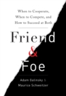 Image for Friend &amp; Foe: When to Cooperate, When to Compete, and How to Succeed at Both