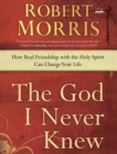 Image for God I Never Knew: How Real Friendship with the Holy Spirit Can Change Your Life