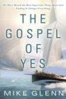 Image for Gospel of Yes: We Have Missed the Most Important Thing About God. Finding It Changes Everything