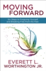 Image for Moving Forward: Six Steps to Forgiving Yourself and Breaking Free from the Past