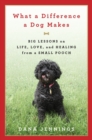 Image for What a Difference a Dog Makes: Big Lessons on Life, Love and Healing from a Small Pooch