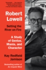 Image for Robert Lowell, setting the river on fire  : a study of genius, mania, and character