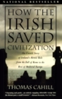 Image for How the Irish saved civilization: the untold story of Ireland&#39;s heroic role from the fall of Rome to the rise of medieval Europe