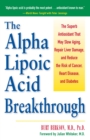 Image for Alpha Lipoic Acid Breakthrough: The Superb Antioxidant That May Slow Aging, Repair Liver Damage, and Reduce the Risk of Cancer, Heart Disease, and Diabetes