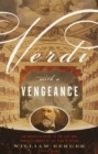 Image for Verdi with a vengeance: an energetic guide to the life and complete works of the king of opera