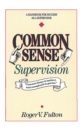 Image for Common sense supervision: a handbook for success as a supervisor