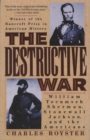 Image for The destructive war: William Tecumseh Sherman, Stonewall Jackson, and the Americans
