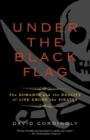 Image for Under the Black Flag: The Romance and the Reality of Life Among the Pirates