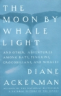 Image for The moon by whale light: and other adventures among bats, penguins, crocodilians, and whales