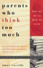 Image for Parents Who Think Too Much: Why We Do It, How to Stop It
