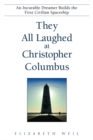 Image for They All Laughed at Christopher Columbus: An Incurable Dreamer Builds the First Civilian Spaceship