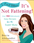 Image for I can&#39;t believe it&#39;s not fattening!: over 150 ridiculously easy recipes for the super busy.